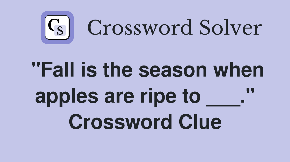 "Fall is the season when apples are ripe to ___." Crossword Clue