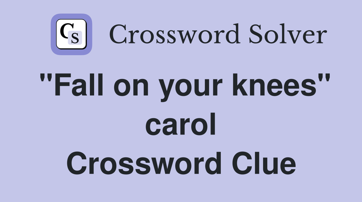 "Fall on your knees" carol Crossword Clue