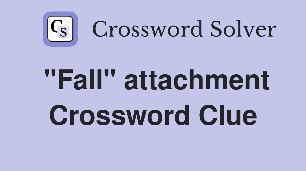 "Fall" attachment Crossword Clue