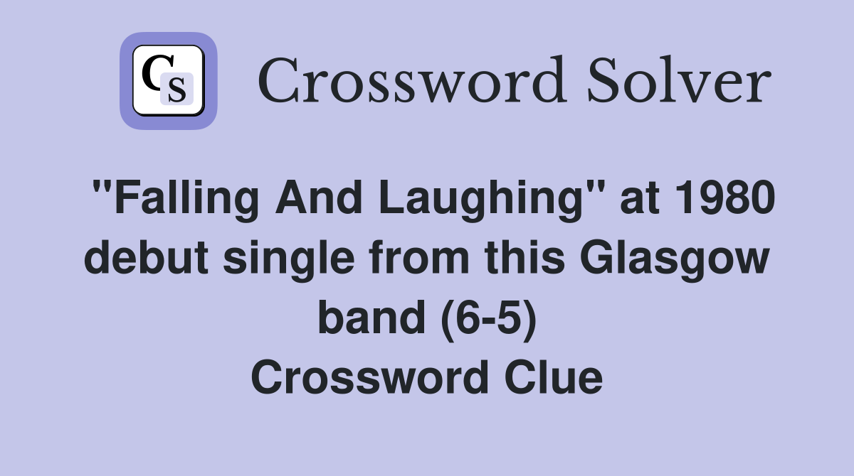 "Falling And Laughing" at 1980 debut single from this Glasgow band (6-5) Crossword Clue