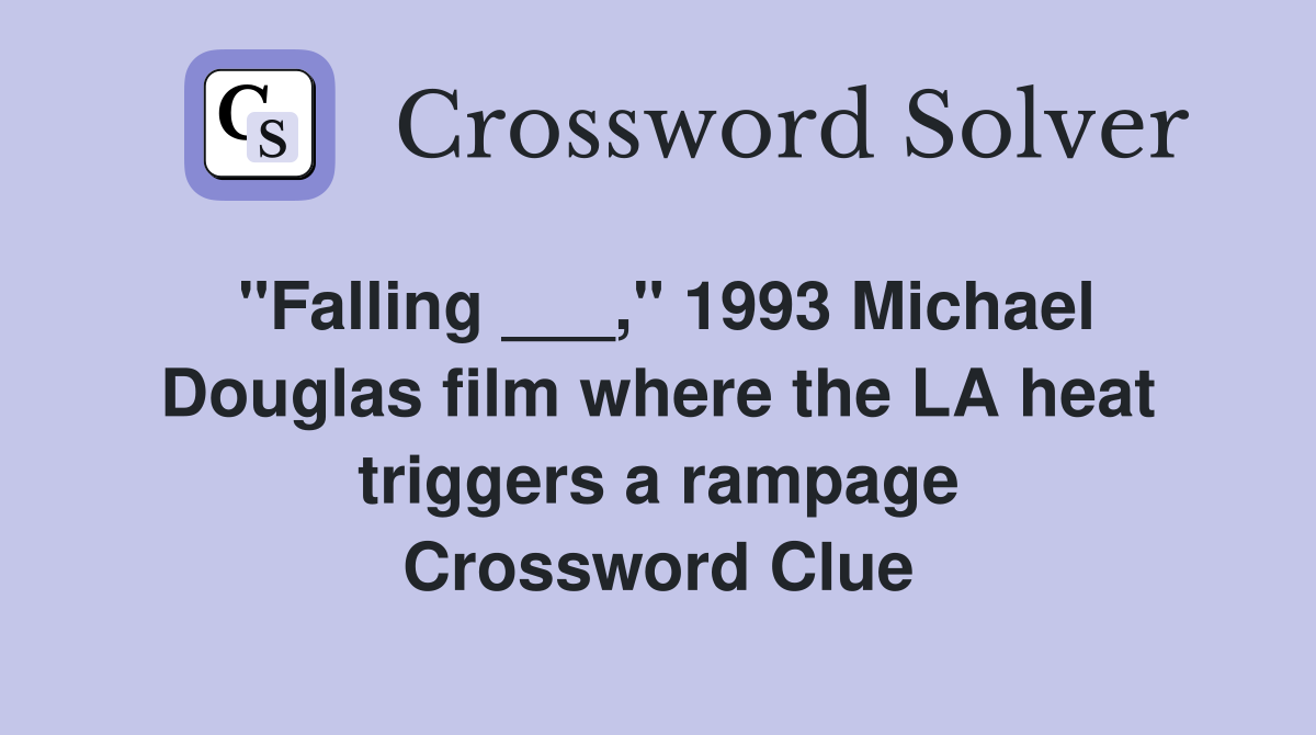 "Falling ___," 1993 Michael Douglas film where the LA heat triggers a rampage Crossword Clue