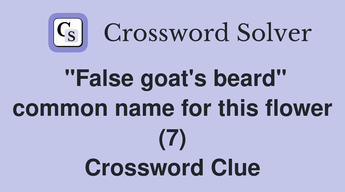 "False goat's beard" common name for this flower (7) Crossword Clue