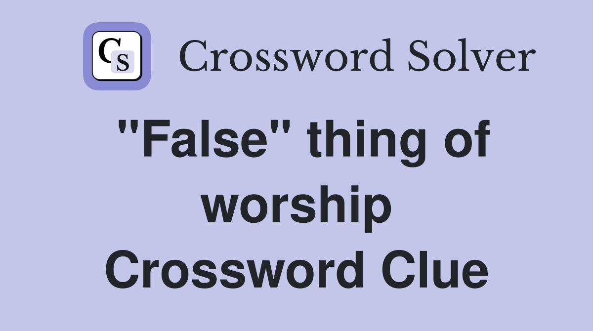 "False" thing of worship Crossword Clue