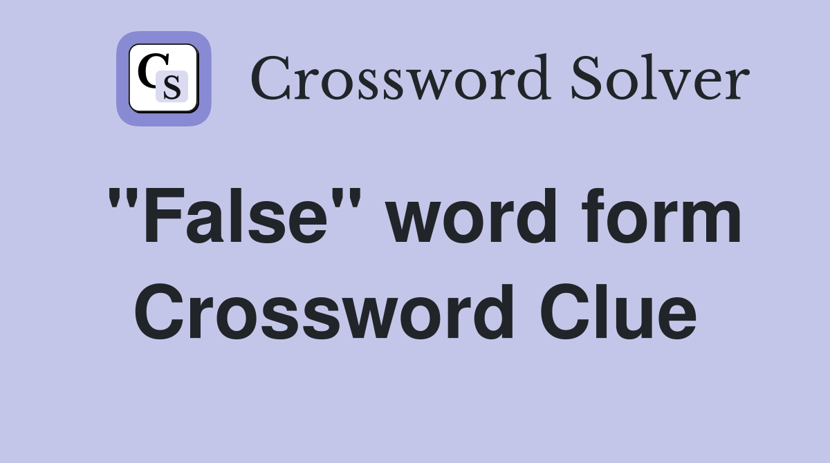 "False" word form Crossword Clue