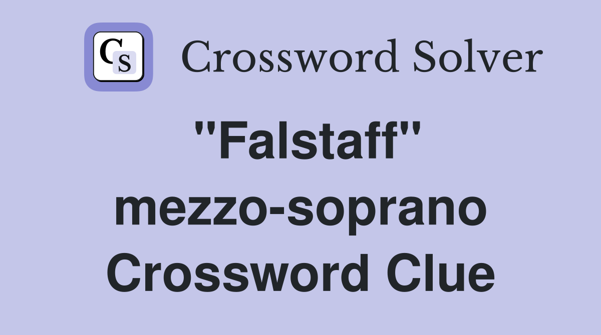 "Falstaff" mezzo-soprano Crossword Clue