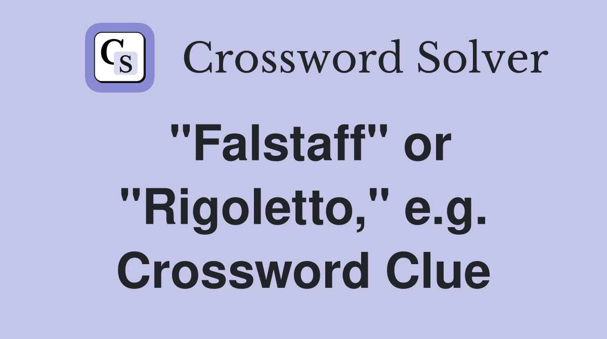 "Falstaff" or "Rigoletto," e.g. Crossword Clue
