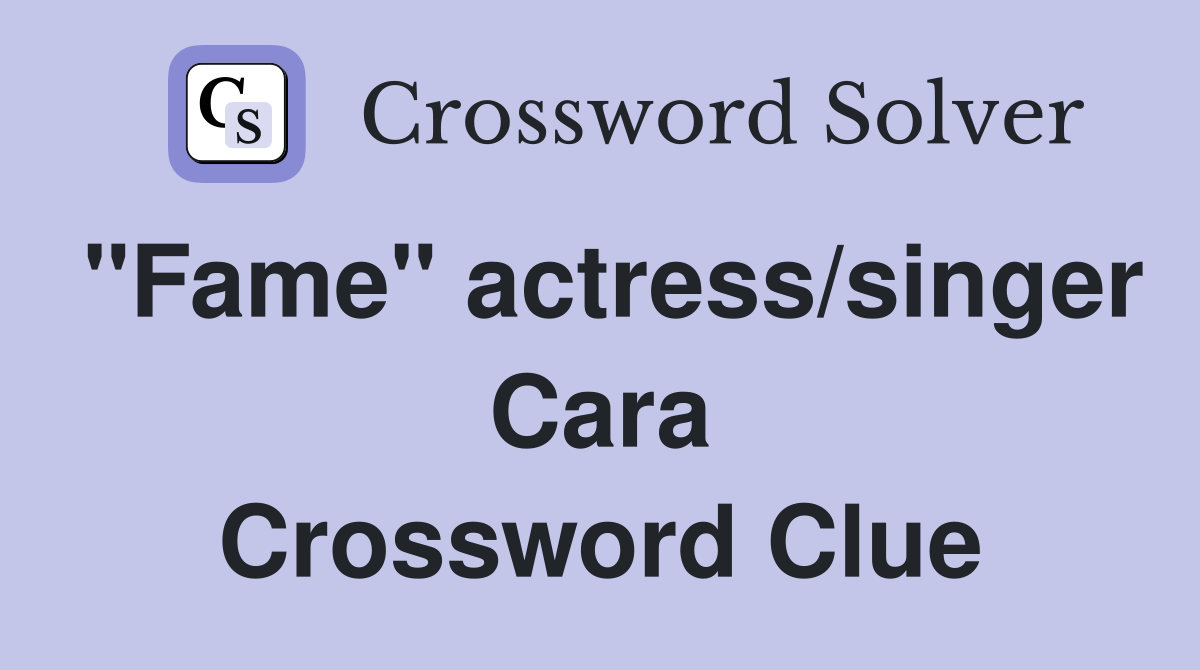 "Fame" actress/singer Cara Crossword Clue
