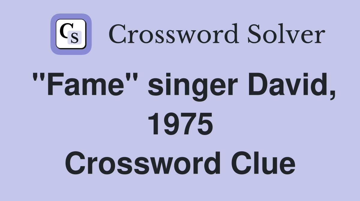"Fame" singer David, 1975 Crossword Clue