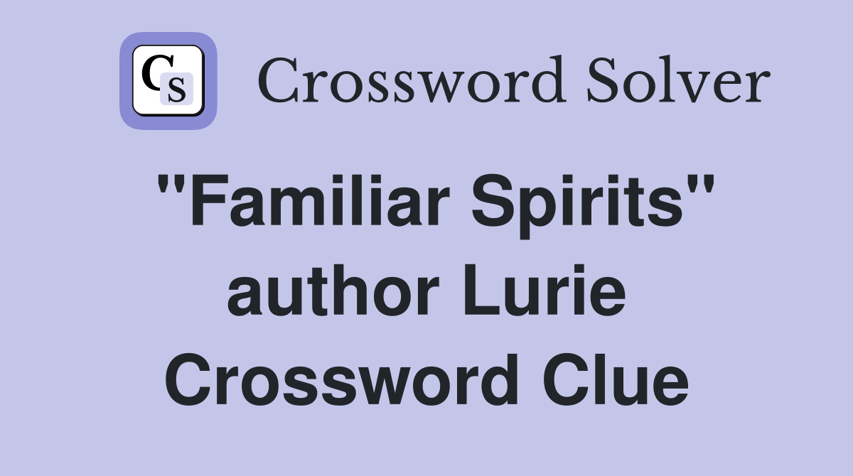 "Familiar Spirits" author Lurie Crossword Clue