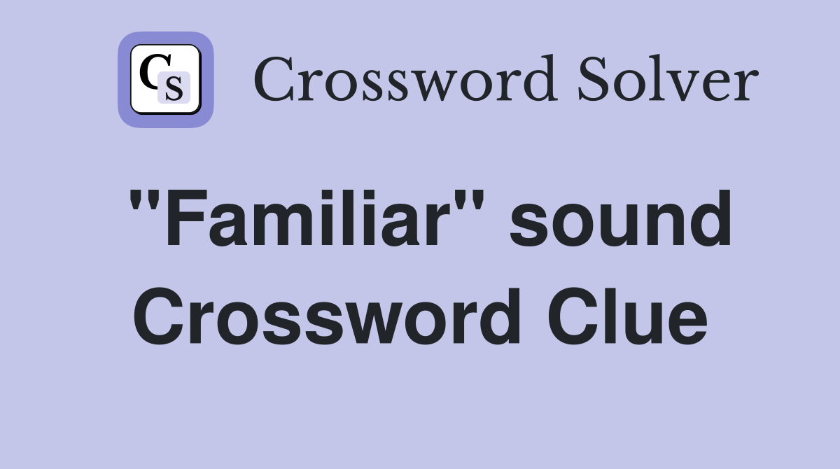 "Familiar" sound Crossword Clue