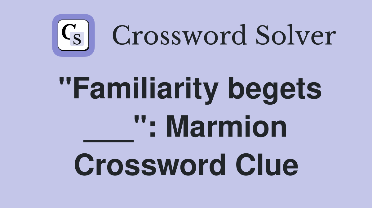 "Familiarity begets ___": Marmion Crossword Clue