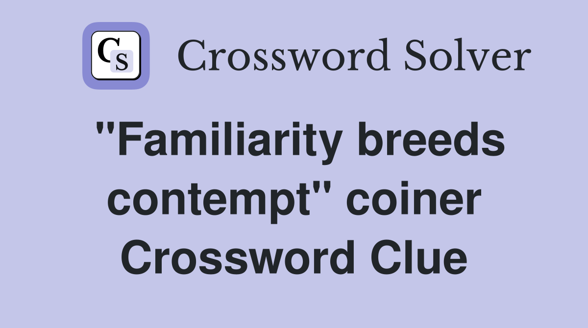 "Familiarity breeds contempt" coiner Crossword Clue