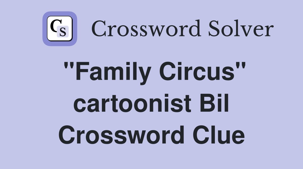 "Family Circus" cartoonist Bil Crossword Clue