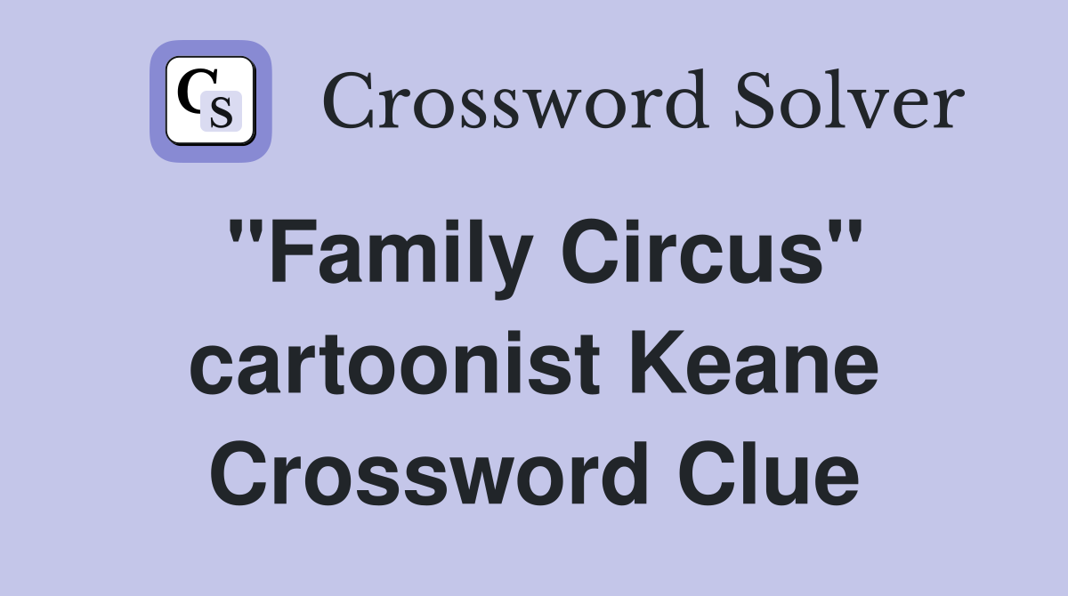 "Family Circus" cartoonist Keane Crossword Clue