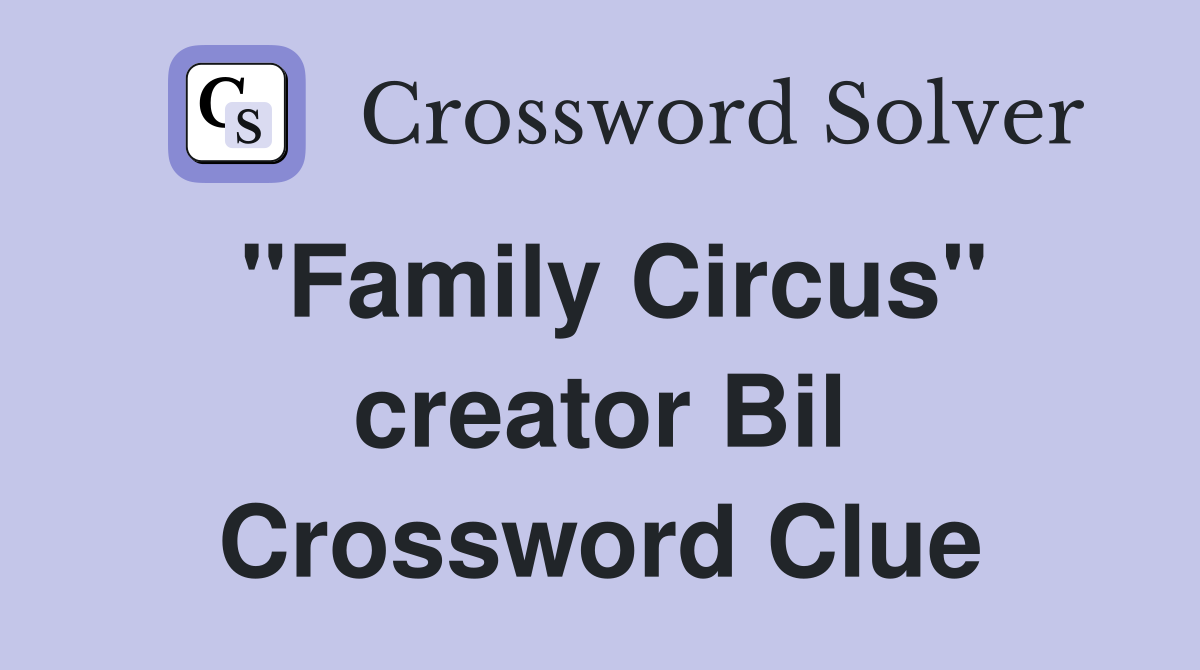"Family Circus" creator Bil Crossword Clue