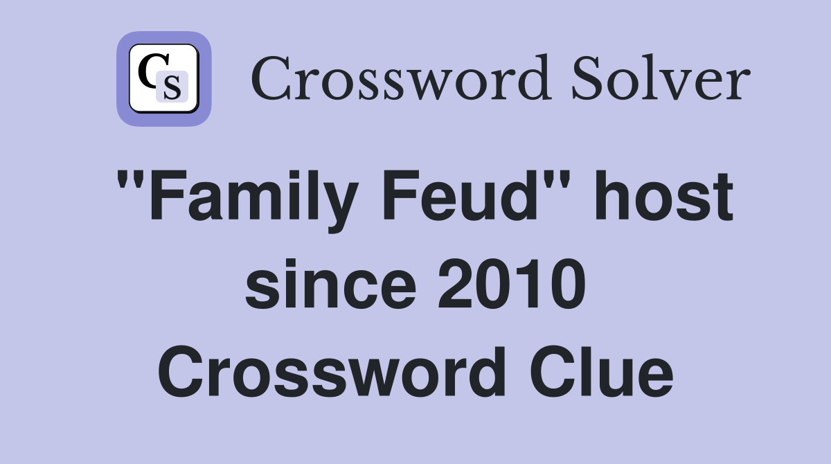 "Family Feud" host since 2010 Crossword Clue