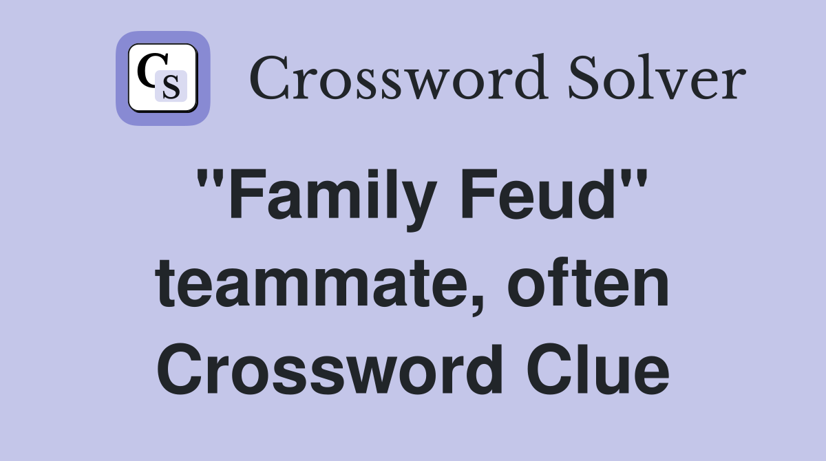 "Family Feud" teammate, often Crossword Clue