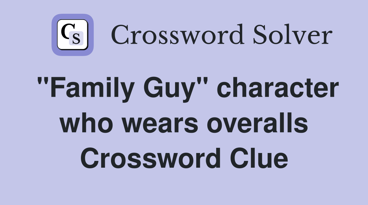"Family Guy" character who wears overalls Crossword Clue