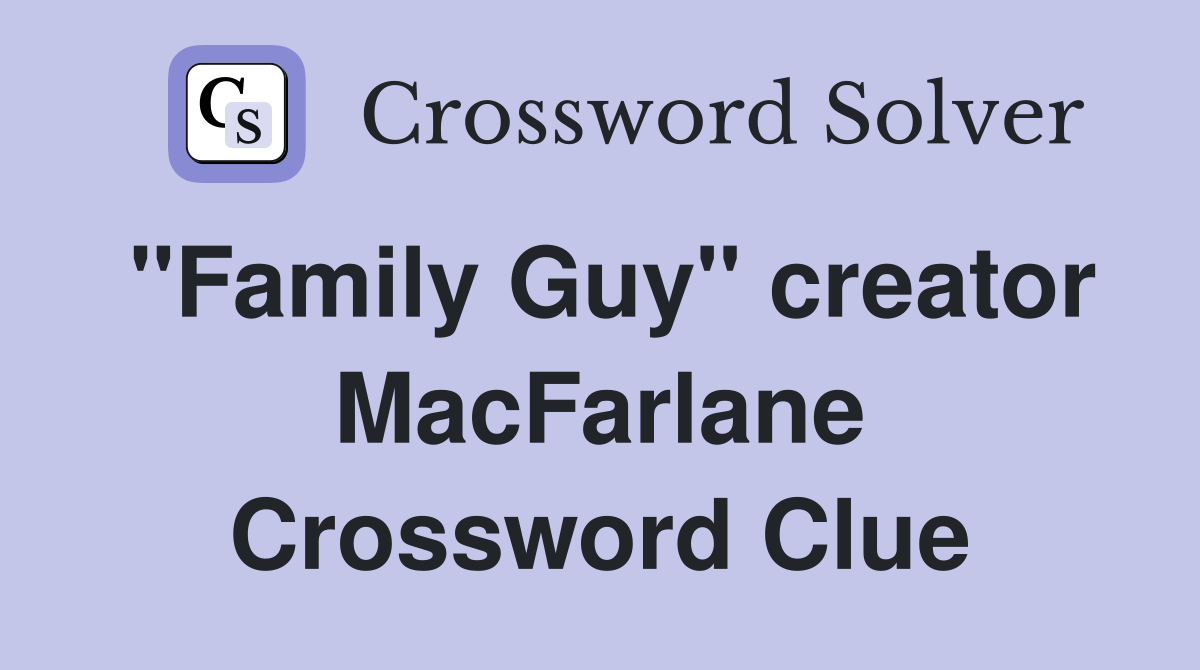 "Family Guy" creator MacFarlane Crossword Clue