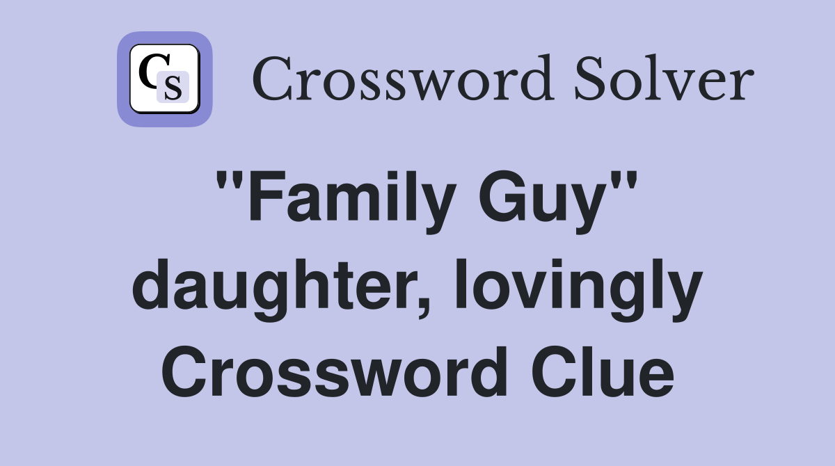 "Family Guy" daughter, lovingly Crossword Clue