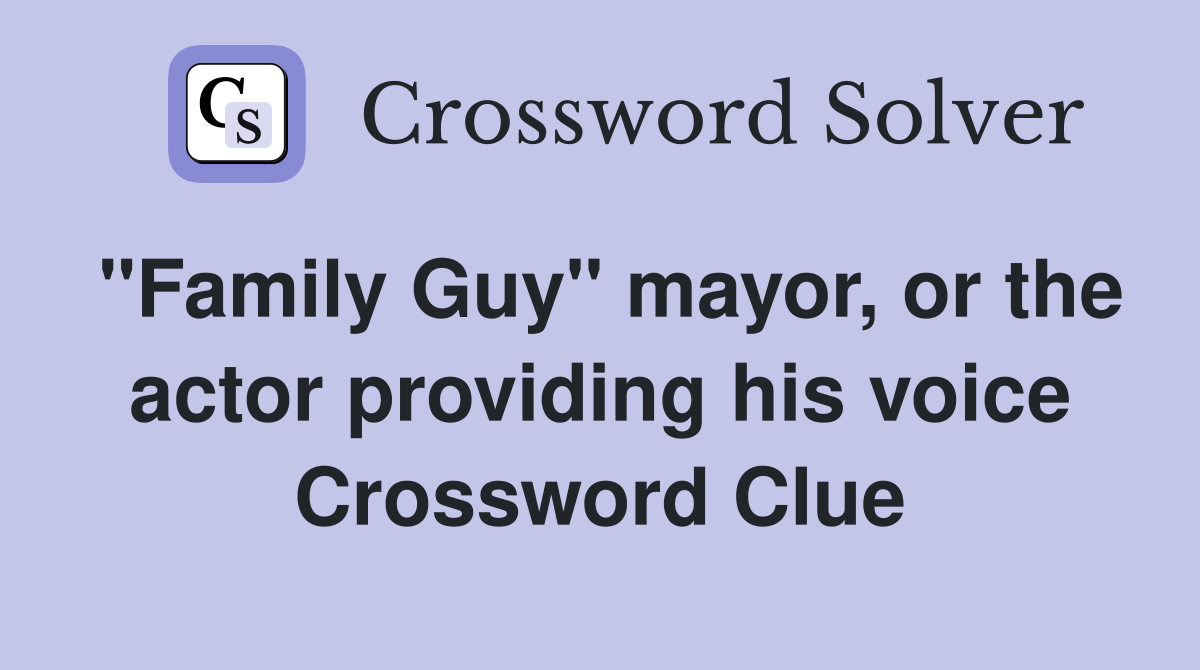 "Family Guy" mayor, or the actor providing his voice Crossword Clue