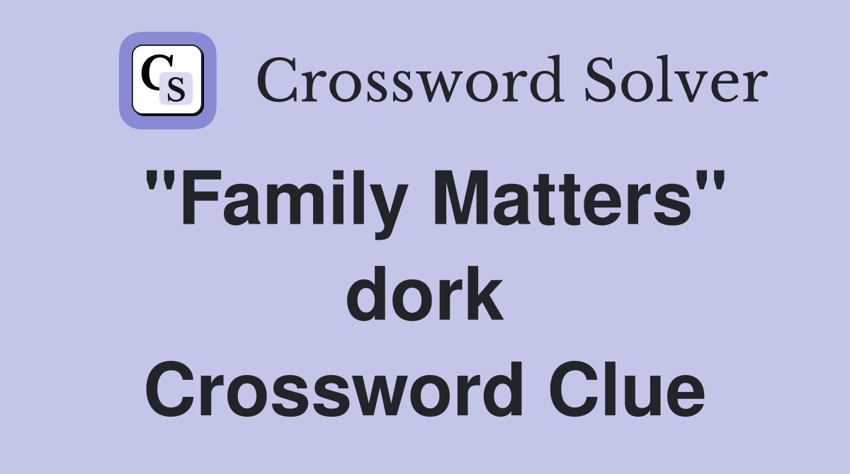"Family Matters" dork Crossword Clue