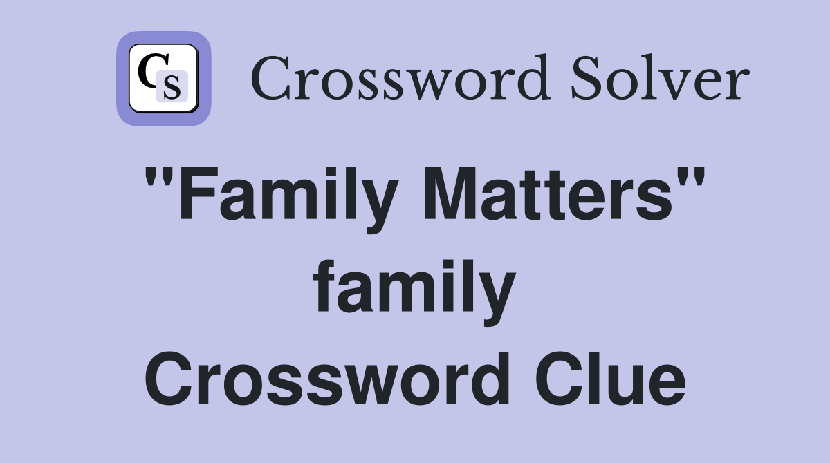 "Family Matters" family Crossword Clue