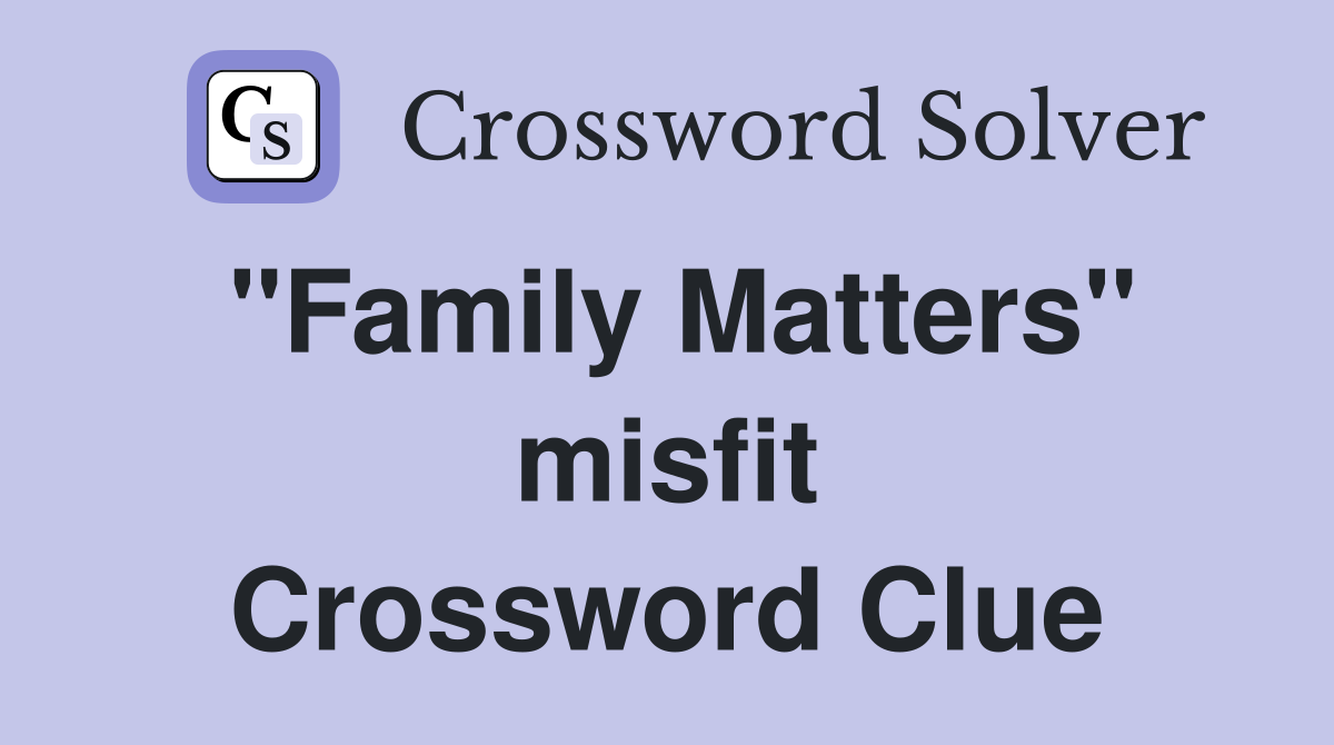 "Family Matters" misfit Crossword Clue