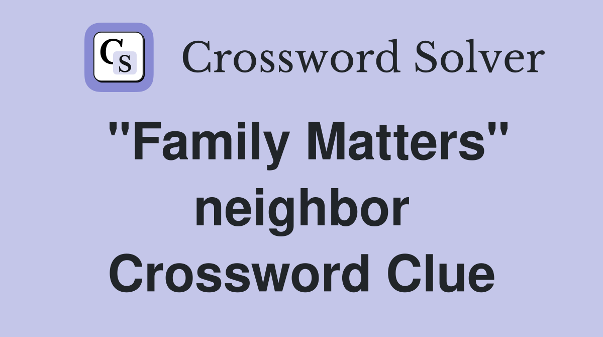 "Family Matters" neighbor Crossword Clue