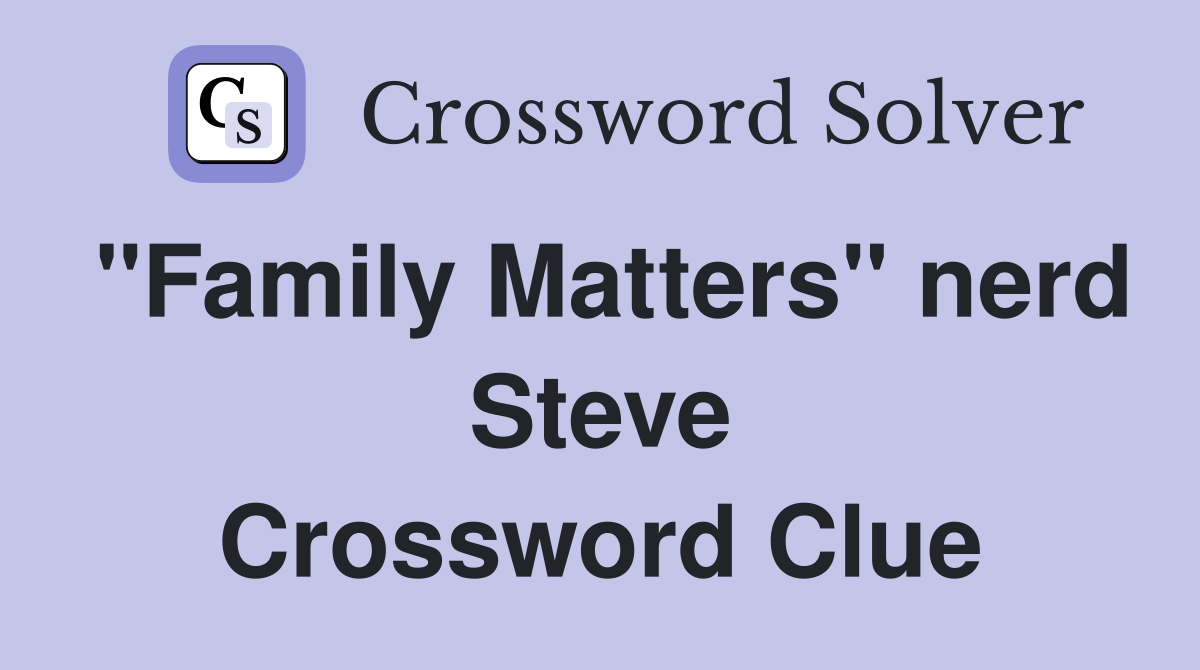 "Family Matters" nerd Steve Crossword Clue