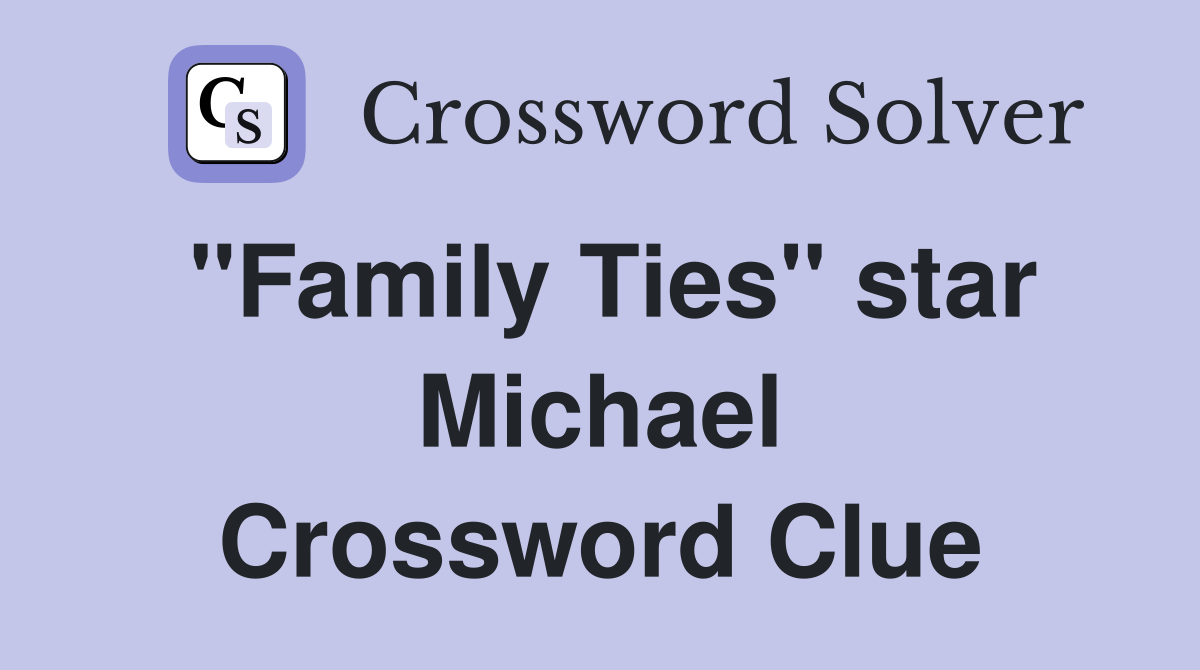 "Family Ties" star Michael Crossword Clue