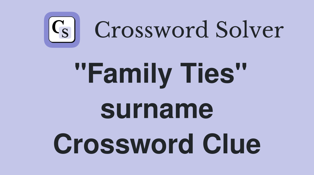 "Family Ties" surname Crossword Clue