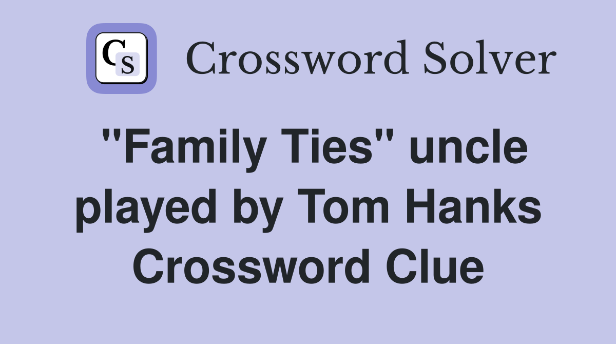 "Family Ties" uncle played by Tom Hanks Crossword Clue