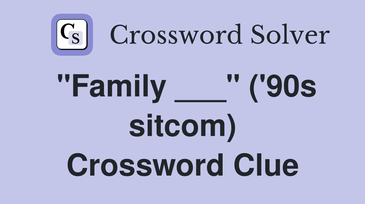 "Family ___" ('90s sitcom) Crossword Clue
