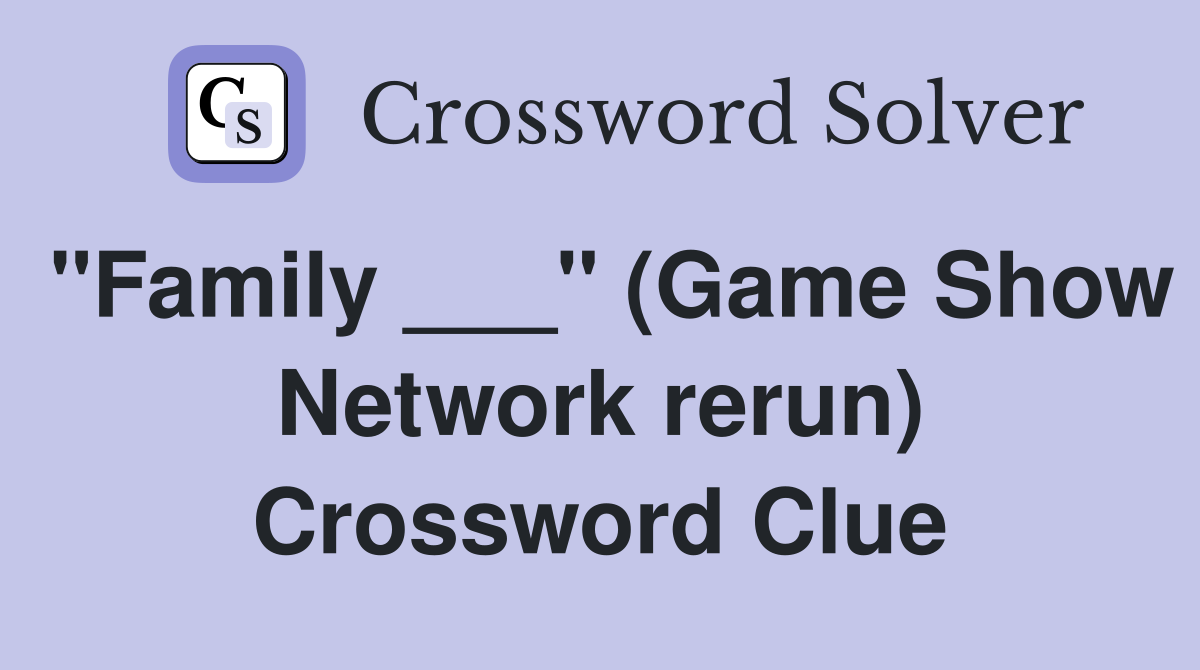 "Family ___" (Game Show Network rerun) Crossword Clue