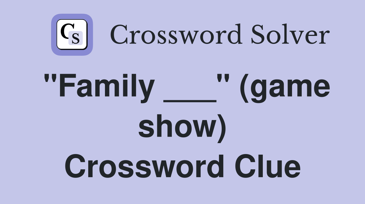 "Family ___" (game show) Crossword Clue