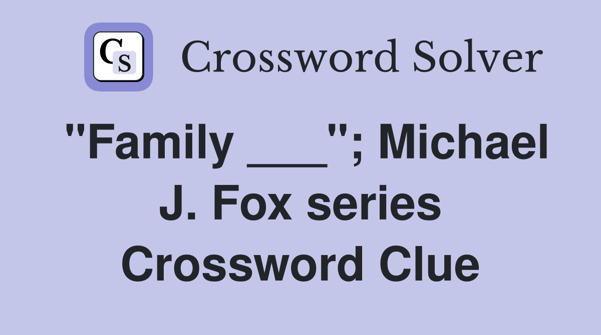 "Family ___"; Michael J. Fox series Crossword Clue