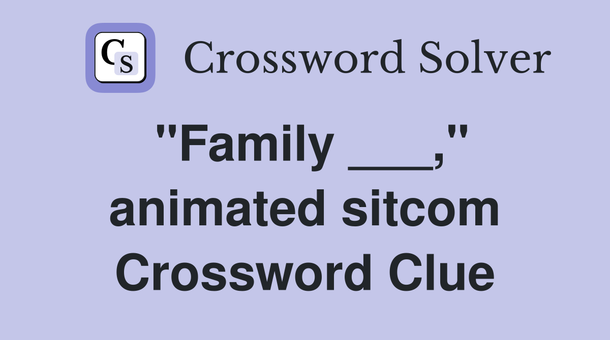 "Family ___," animated sitcom Crossword Clue