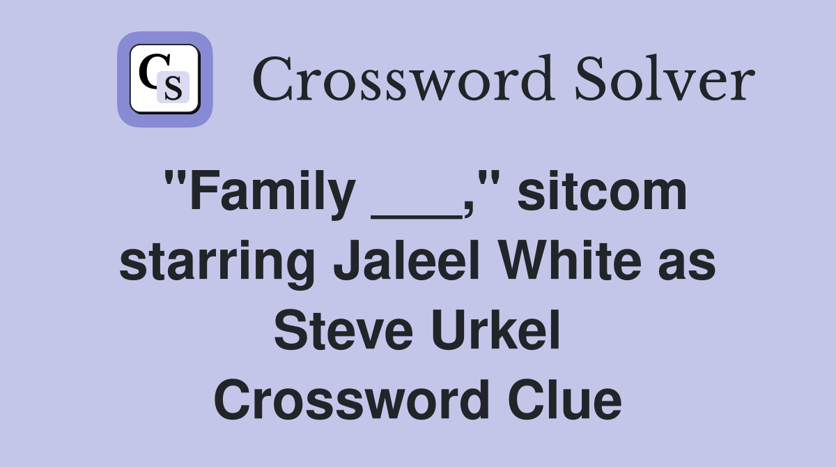 "Family ___," sitcom starring Jaleel White as Steve Urkel Crossword Clue