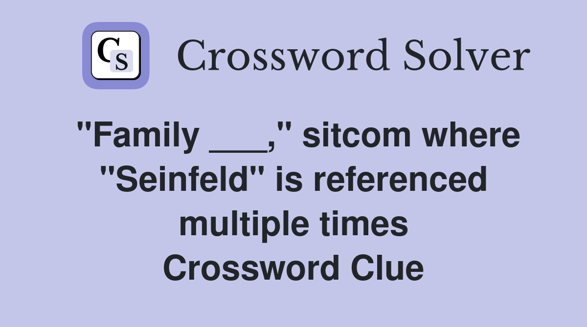 "Family ___," sitcom where "Seinfeld" is referenced multiple times Crossword Clue