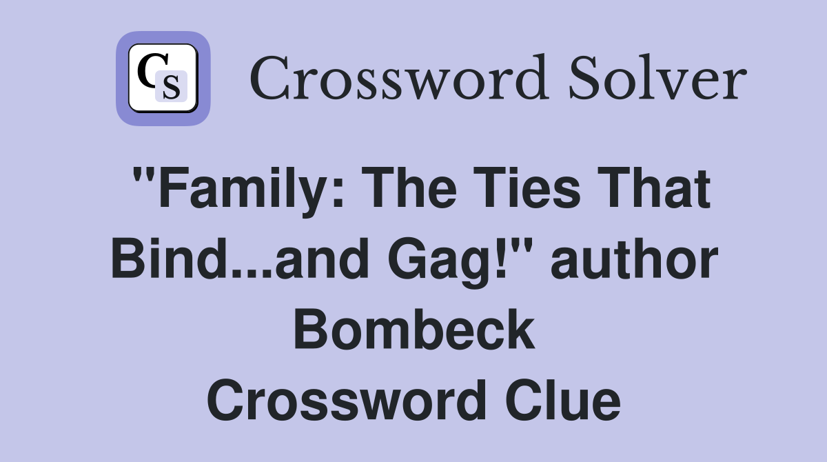"Family: The Ties That Bind...and Gag!" author Bombeck Crossword Clue