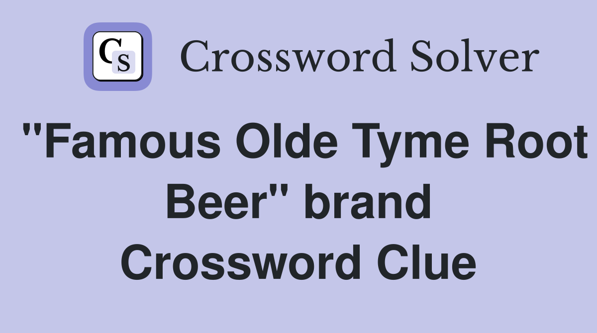 "Famous Olde Tyme Root Beer" brand Crossword Clue