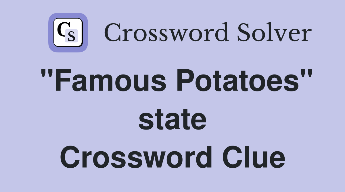 "Famous Potatoes" state Crossword Clue