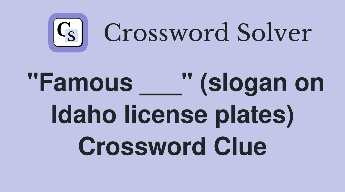 "Famous ___" (slogan on Idaho license plates) Crossword Clue