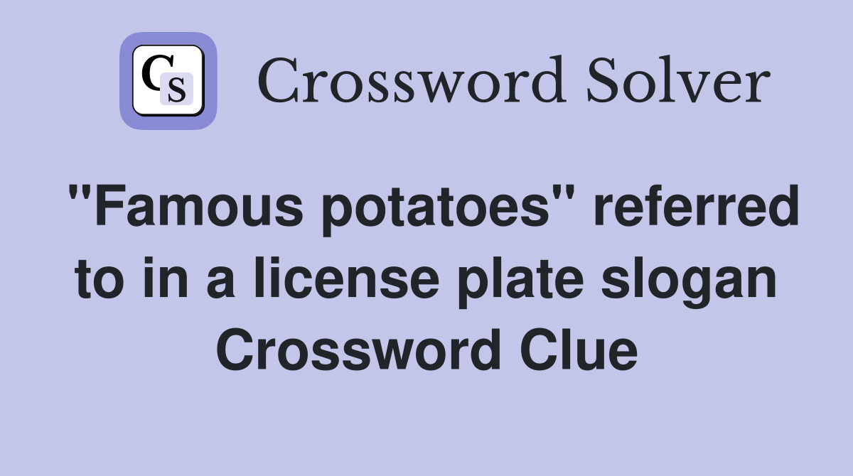 "Famous potatoes" referred to in a license plate slogan Crossword Clue