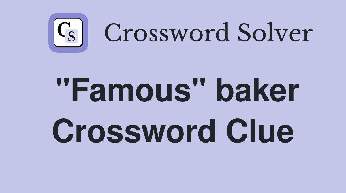 "Famous" baker Crossword Clue