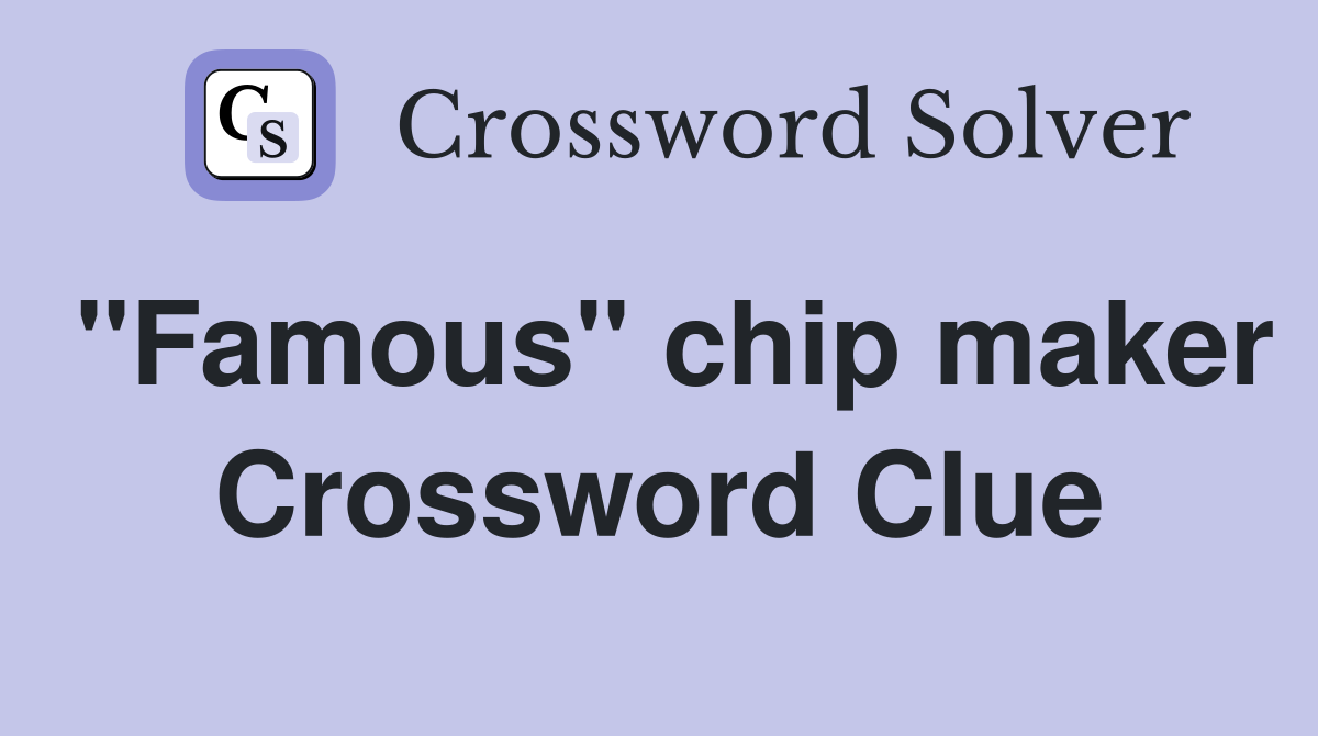 "Famous" chip maker Crossword Clue