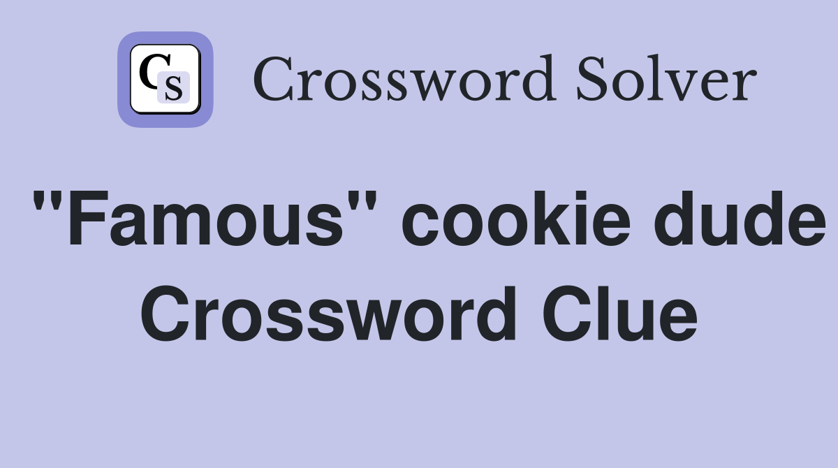 "Famous" cookie dude Crossword Clue
