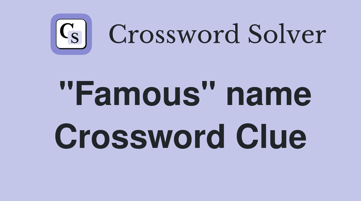 "Famous" name Crossword Clue