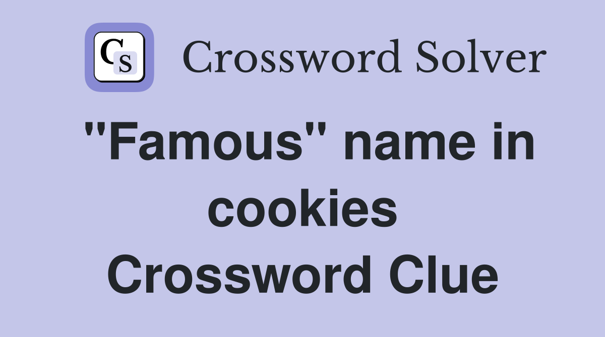 "Famous" name in cookies Crossword Clue